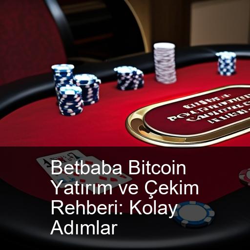 Betbaba Bitcoin Yatırım ve Çekim Rehberi: Kolay Adımlar